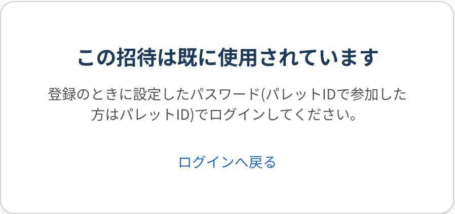 「この招待は使用済みです」「登録のときに設定したパスワード(パレットIDで参加した方はパレットID)でログインしてください。」