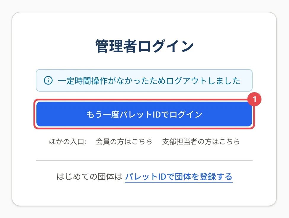 管理者ログインの画面の上に「一定時間操作がなかったためログアウトしました」の知らせが出ていて、下の「もう一度パレットIDでログイン」に枠と番号 1