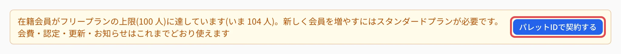 管理画面の上の黄色い帯「在籍会員がフリープランの上限(100 人)に達しています(いま 104 人)。新しく会員を増やすにはスタンダードプランが必要です。会費・認定・更新・お知らせはこれまでどおり使えます」と、右の「パレットIDで契約する」に枠
