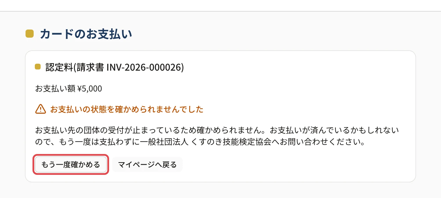 「カードのお支払い」の画面。「お支払いの状態を確かめられませんでした」と「お支払い先の団体の受付が止まっているため確かめられません。…もう一度は支払わずに(団体名)へお問い合わせください。」の下の「もう一度確かめる」に枠と、「マイページへ戻る」