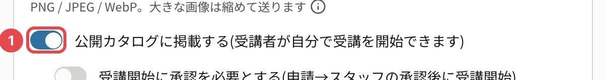 基本情報の「公開カタログに掲載する(受講者が自分で受講を開始できます)」のスイッチに番号1の枠