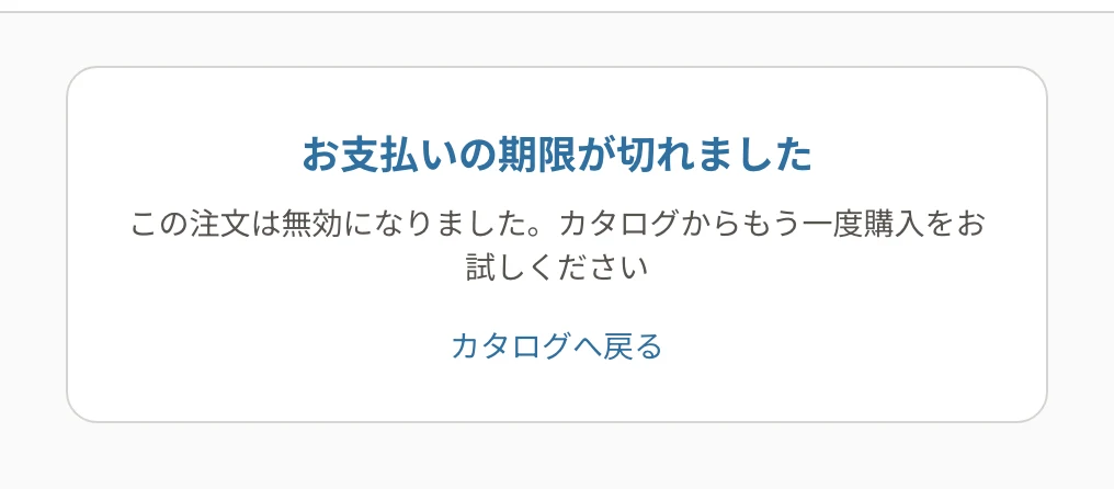 お支払いの期限が切れましたの画面。「この注文は無効になりました。カタログからもう一度購入をお試しください」と「カタログへ戻る」