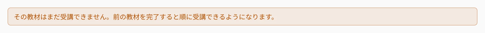 「その教材はまだ受講できません。前の教材を完了すると順に受講できるようになります。」の帯